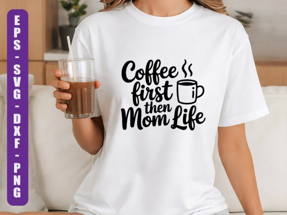 Coffee First then Mom Life SVG Graphics and T-Shirt Designs Review