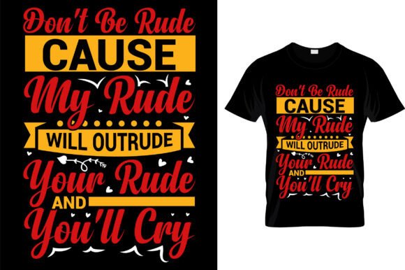Don t Be Rude Cause My Rude Will Outrud Graphics and T-Shirt Designs