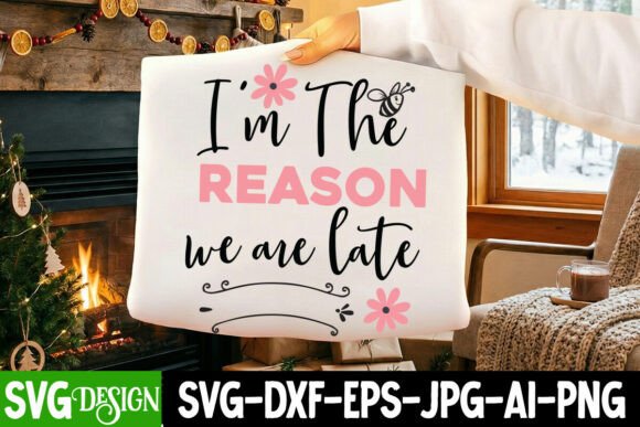 I’m the Reason We Are Late SVG Design Graphics and T-Shirt Designs