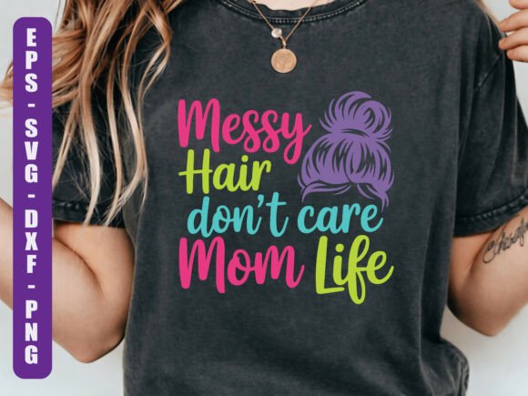 Messy Hair Dont Care Mom Life SVG Graphics and T-Shirt Designs Review