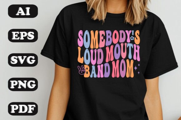 Somebody s Loud Mouth Band Mom Retro Wave Graphics and T-Shirt Designs